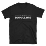 Eat Plants Do Pull Ups Unisex T-Shirt